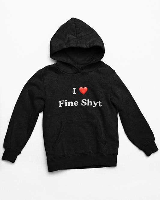 i love fine shyt hoodie